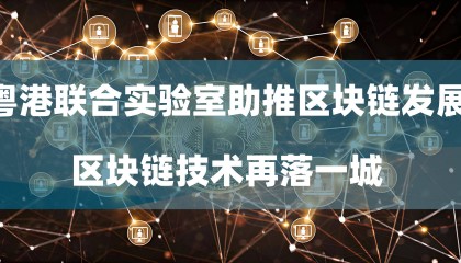 粤港联合实验室助推区块链发展:区块链技术再落一城
